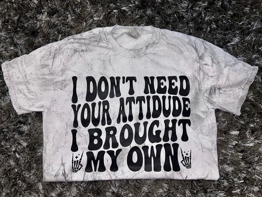 Don’t Need Your Attitude Tee