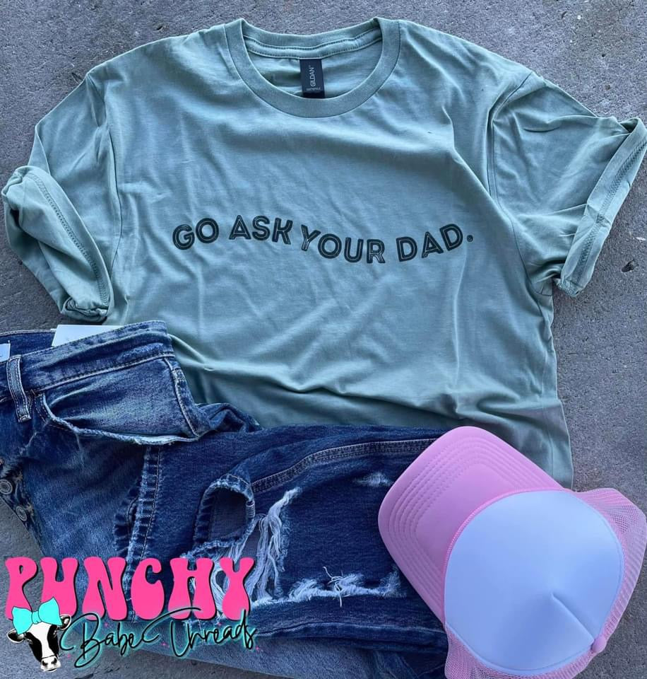 Go ask your dad tee